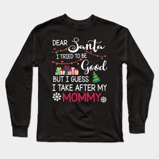 Dear Santa I Tried To Be Good I Guess I Take After My Mommy Long Sleeve T-Shirt